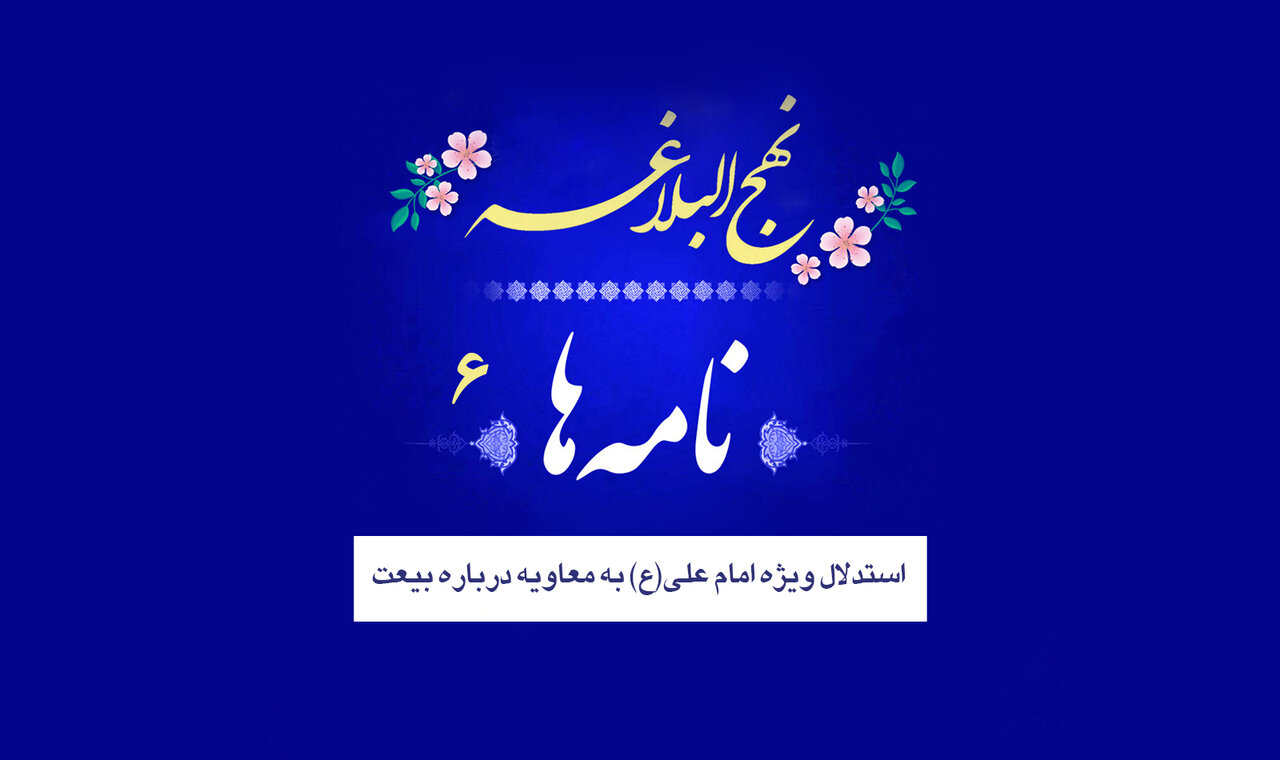نامه‌های نهج‌البلاغه ۶/ استدلال ویژه امام علی(ع) به معاویه درباره بیعت