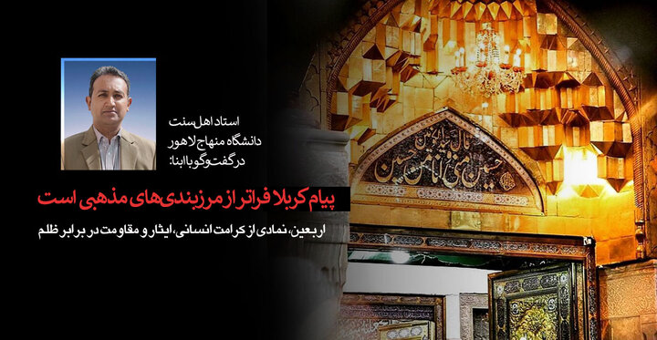 استاد اهل‌سنت دانشگاه لاهور: محبت اهل‌بیت(ع) نیرومندترین پیوند عاطفی و معنوی در جهان اسلام/ اربعین حسینی؛ تجلی وحدت امت اسلامی است