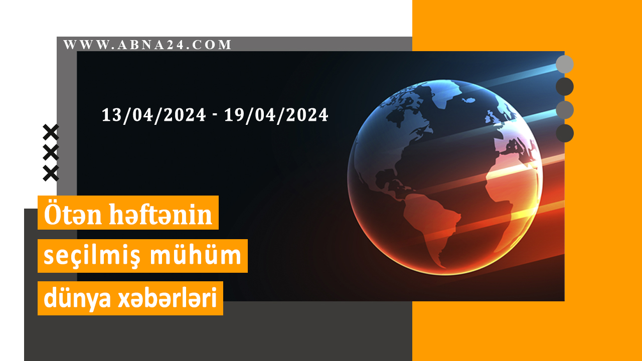 Ötən həftənin seçilmiş dünya xəbərləri (13-19 Aprel) / Video 