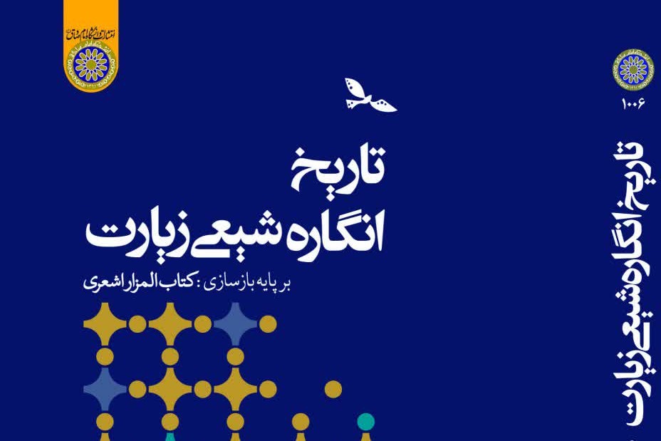 کتاب "تاریخ انگاره شیعی زیارت بر پایه بازسازی کتاب المزار اشعری" منتشر شد
